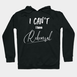 I can't, I have rehearsal (white type) Hoodie